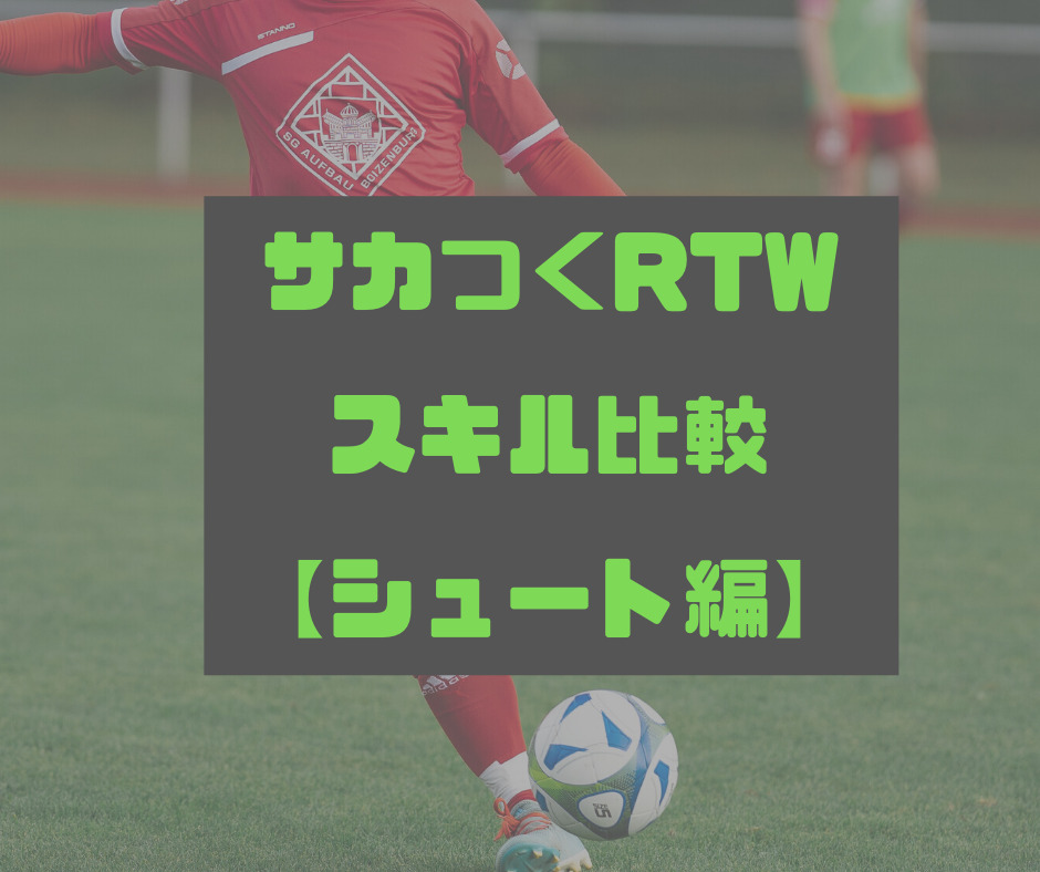 サカつくrtw スキル比較 シュート編 22年3月時点 不如一験